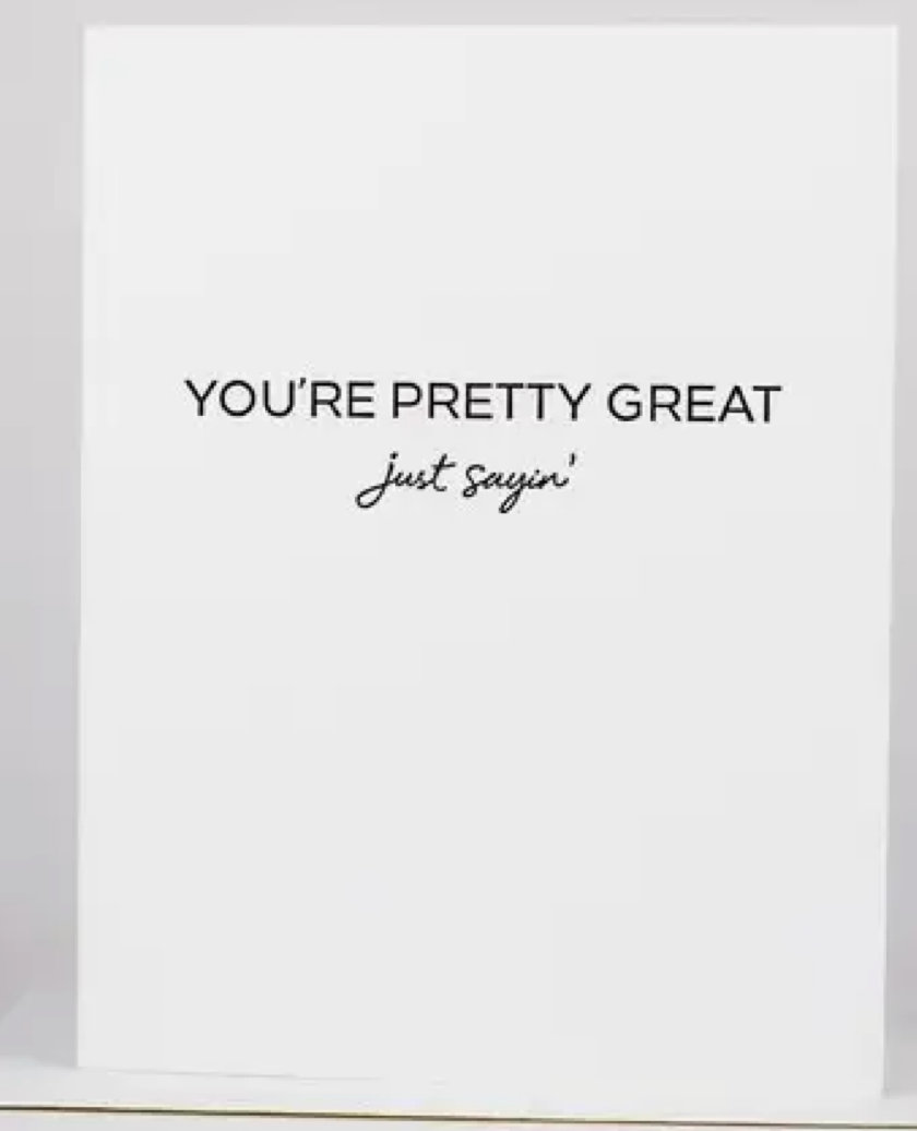 Your pretty great Just Sayin' Card
