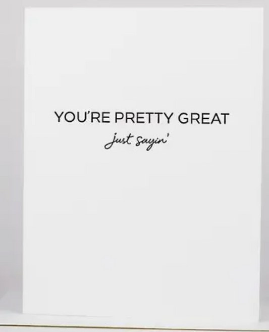 Your pretty great  Just Sayin' Card